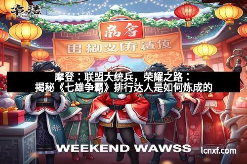 摩登：联盟大统兵，荣耀之路：揭秘《七雄争霸》排行达人是如何炼成的